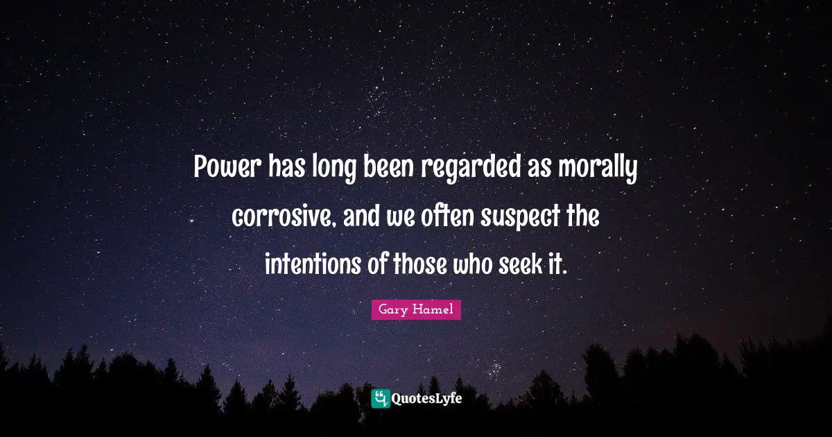Power has long been regarded as morally corrosive, and we often suspect the intentions of those who seek it.