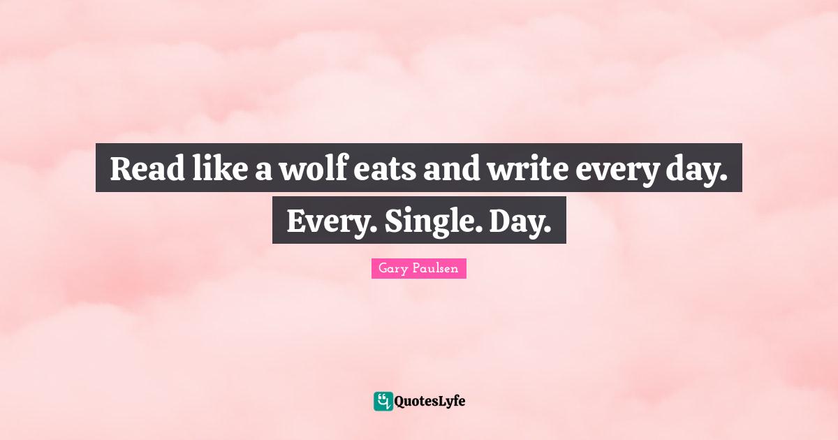 Read like a wolf eats and write every day. Every. Single. Day.