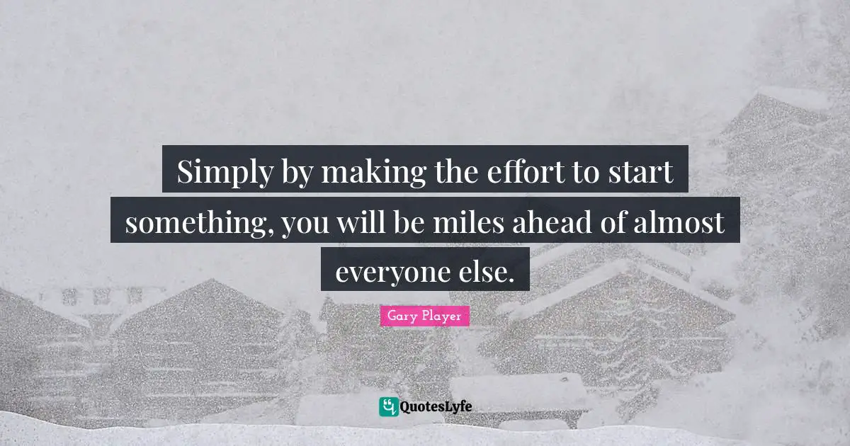 Simply by making the effort to start something, you will be miles ahead of almost everyone else.