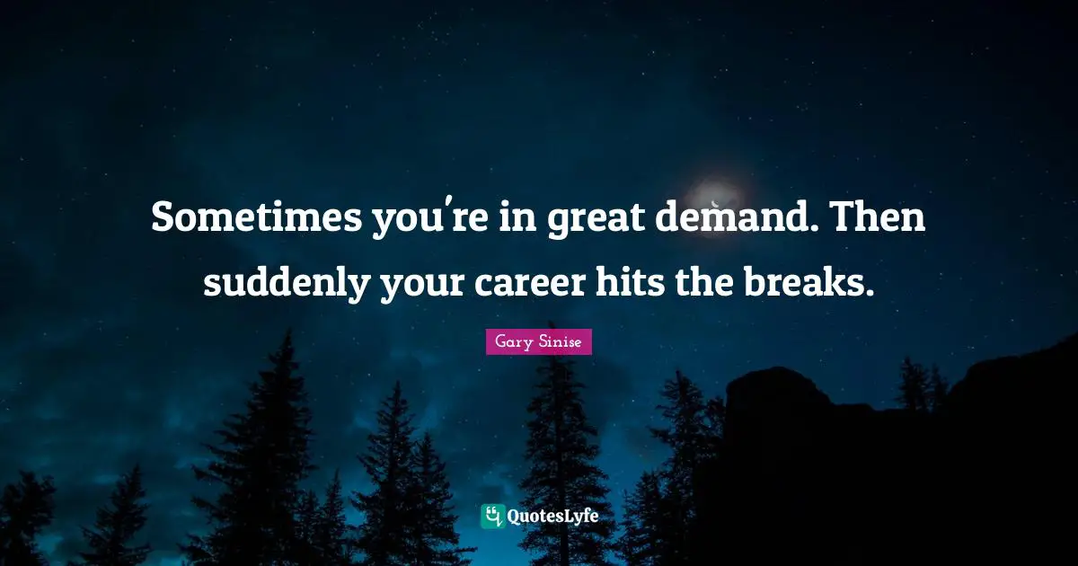 Sometimes you're in great demand. Then suddenly your career hits the breaks.