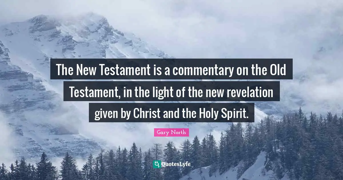 The New Testament is a commentary on the Old Testament, in the light of the new revelation given by Christ and the Holy Spirit.