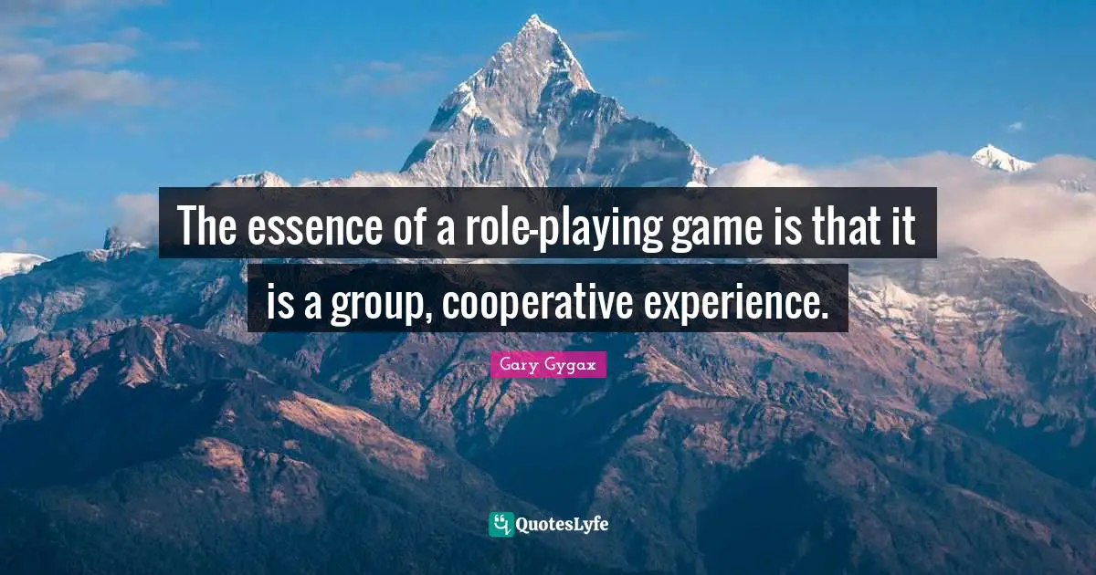 Gary Gygax Quotes: "The essence of a role-playing game is that it is a group, cooperative experience."