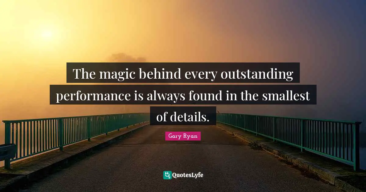 The magic behind every outstanding performance is always found in the smallest of details.
