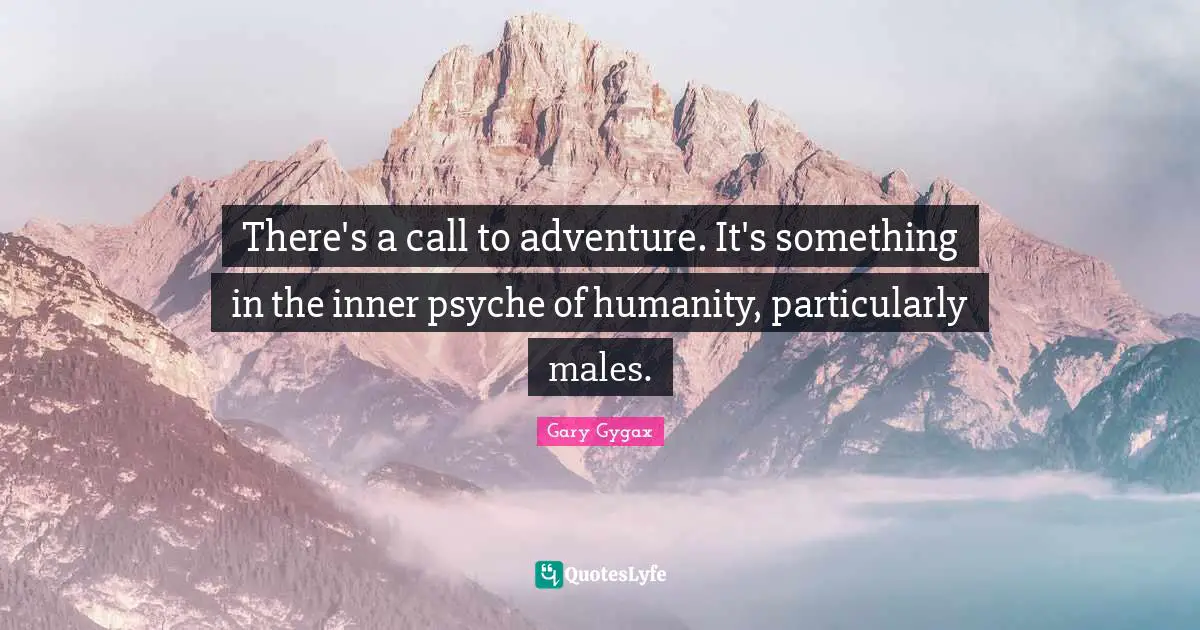 Gary Gygax Quotes: "There's a call to adventure. It's something in the inner psyche of humanity, particularly males."