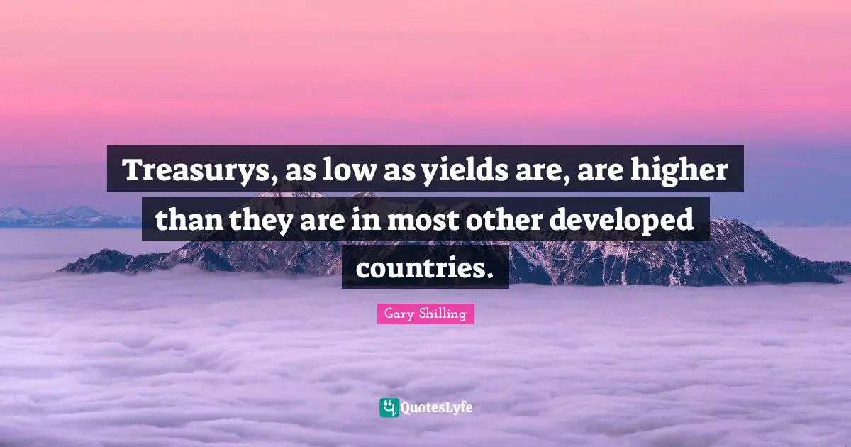 Treasurys, as low as yields are, are higher than they are in most other developed countries.