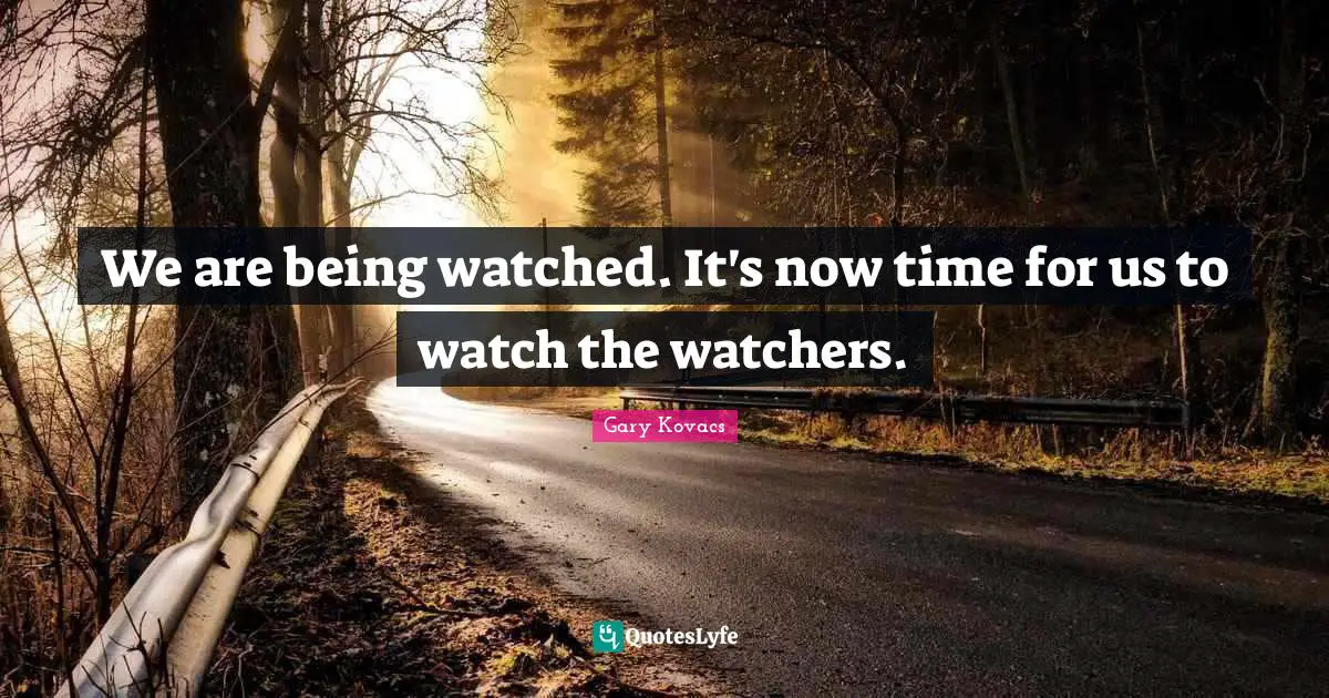Watchers Quotes: "We are being watched. It's now time for us to watch the watchers."