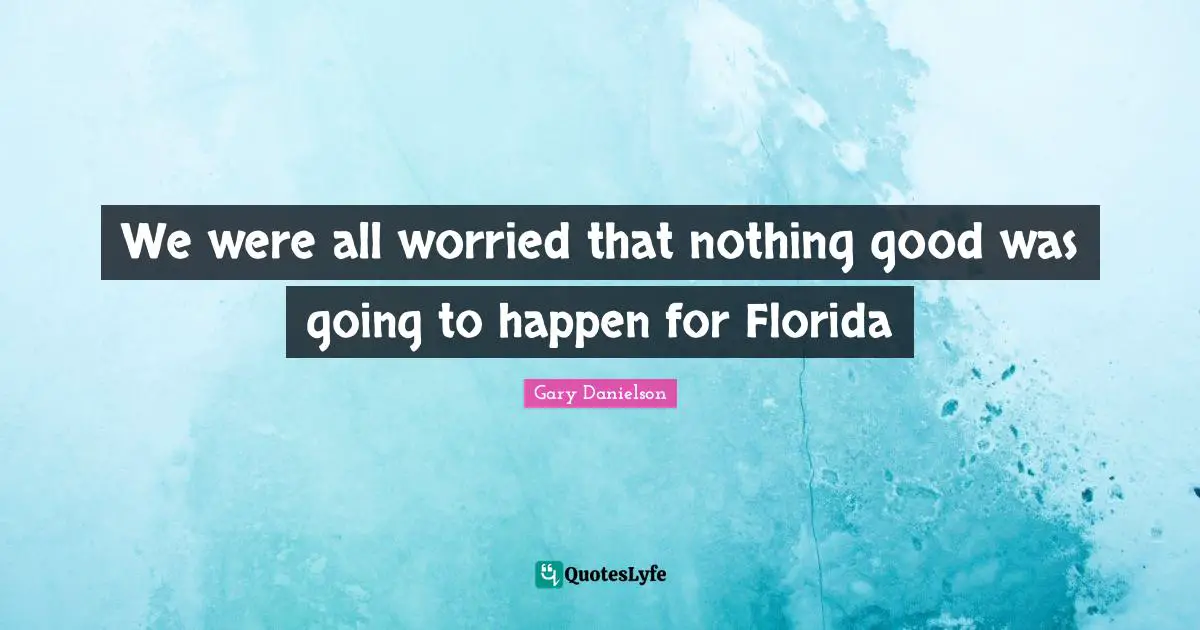 We were all worried that nothing good was going to happen for Florida