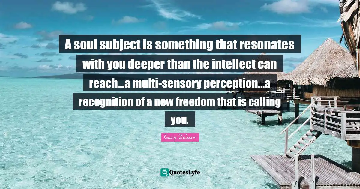 A soul subject is something that resonates with you deeper than the intellect can reach...a multi-sensory perception...a recognition of a new freedom that is calling you.