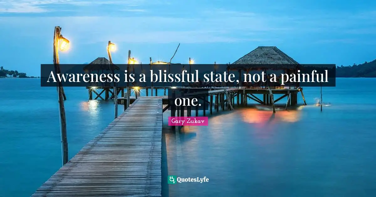 Awareness is a blissful state, not a painful one.