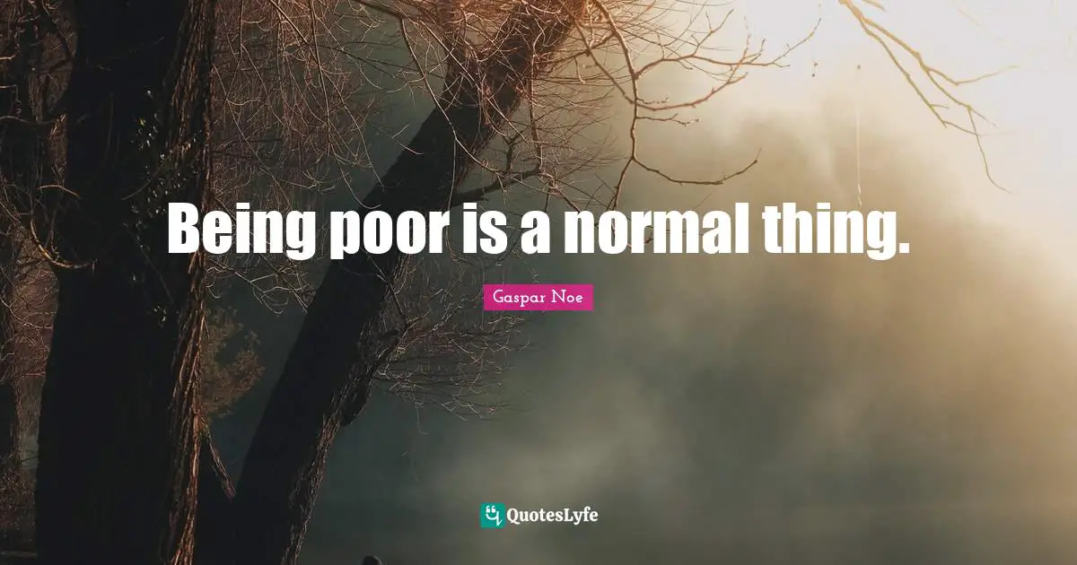 Being poor is a normal thing.