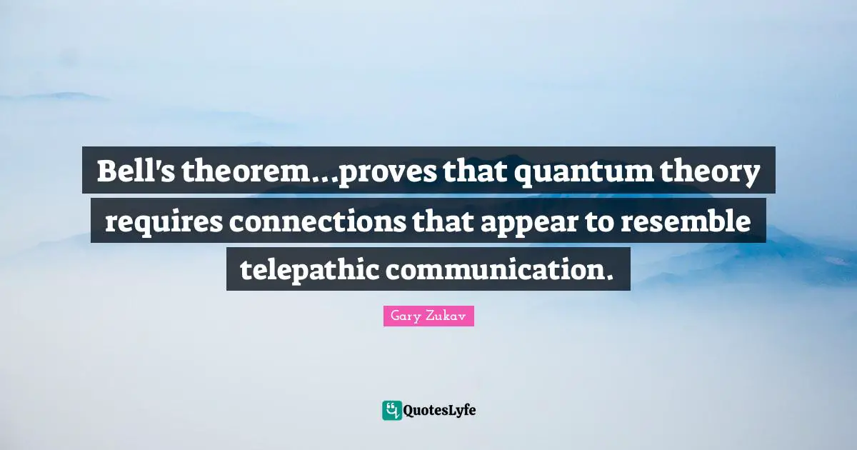 Bell's theorem...proves that quantum theory requires connections that appear to resemble telepathic communication.