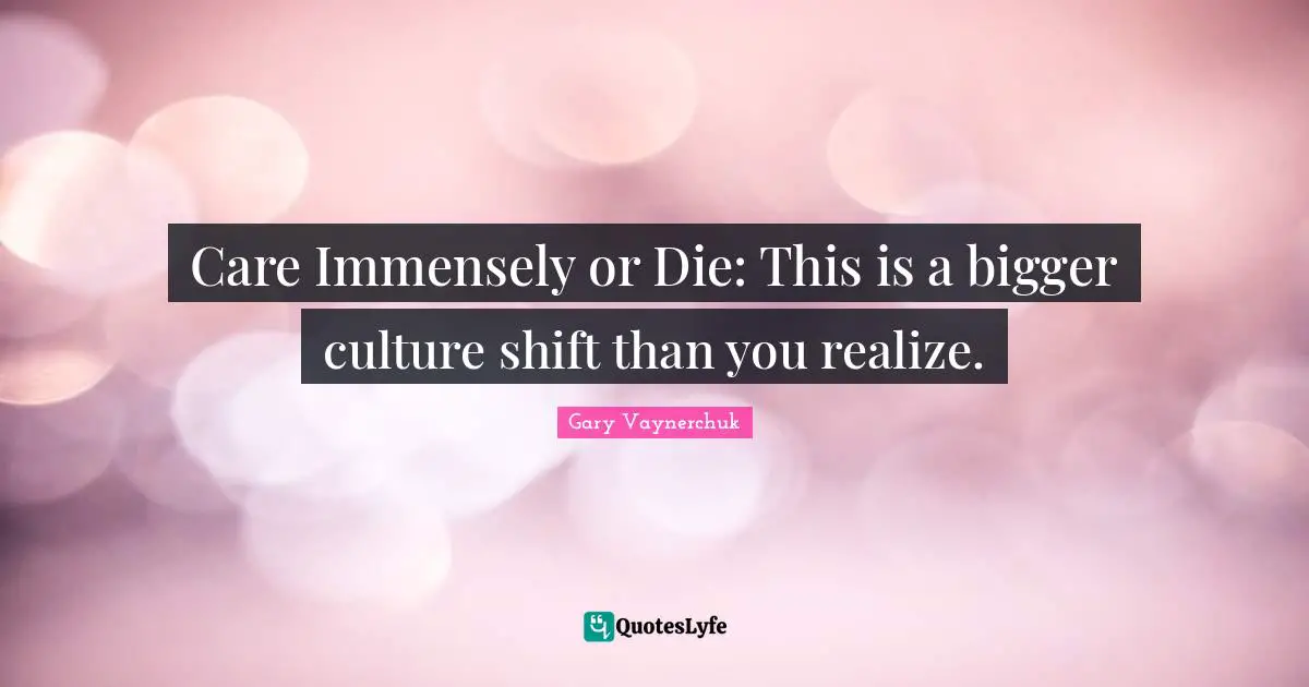 Care Immensely or Die: This is a bigger culture shift than you realize.