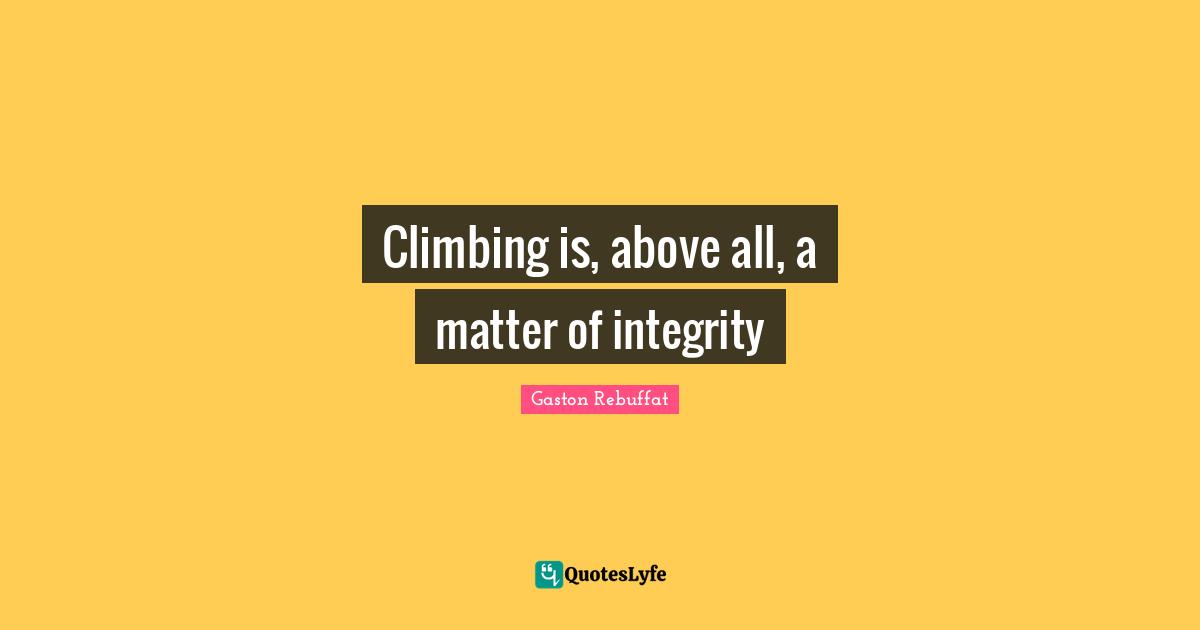 Climbing is, above all, a matter of integrity