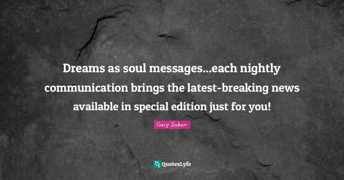 Dreams as soul messages...each nightly communication brings the latest-breaking news available in special edition just for you!