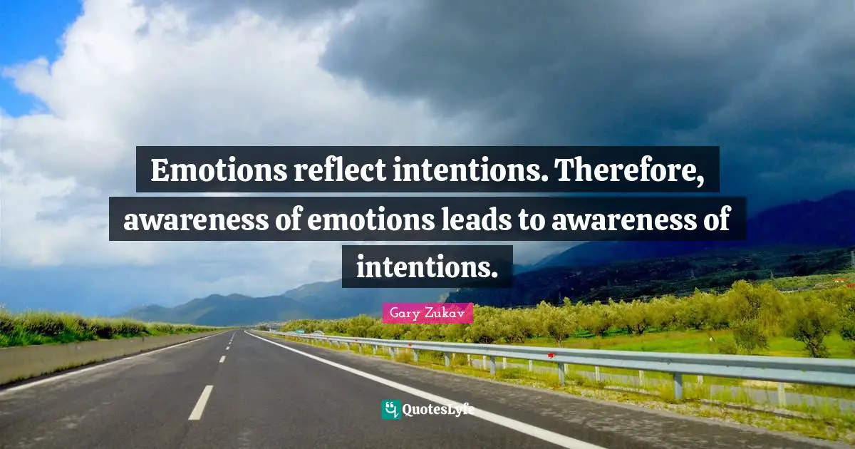 Emotions reflect intentions. Therefore, awareness of emotions leads to awareness of intentions.