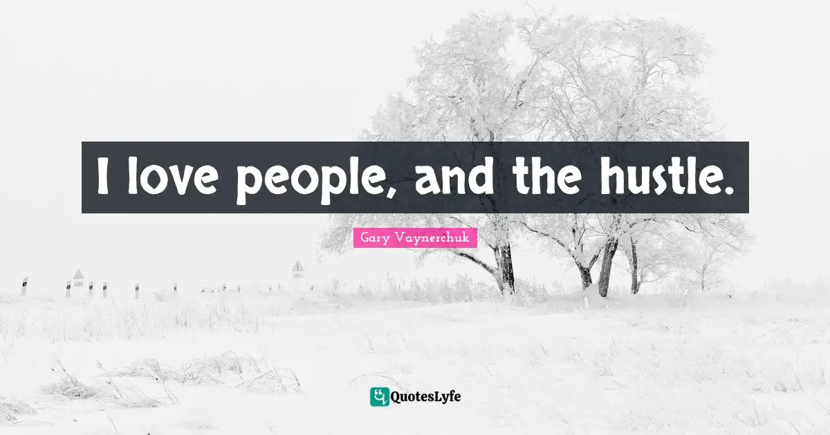 I love people, and the hustle.