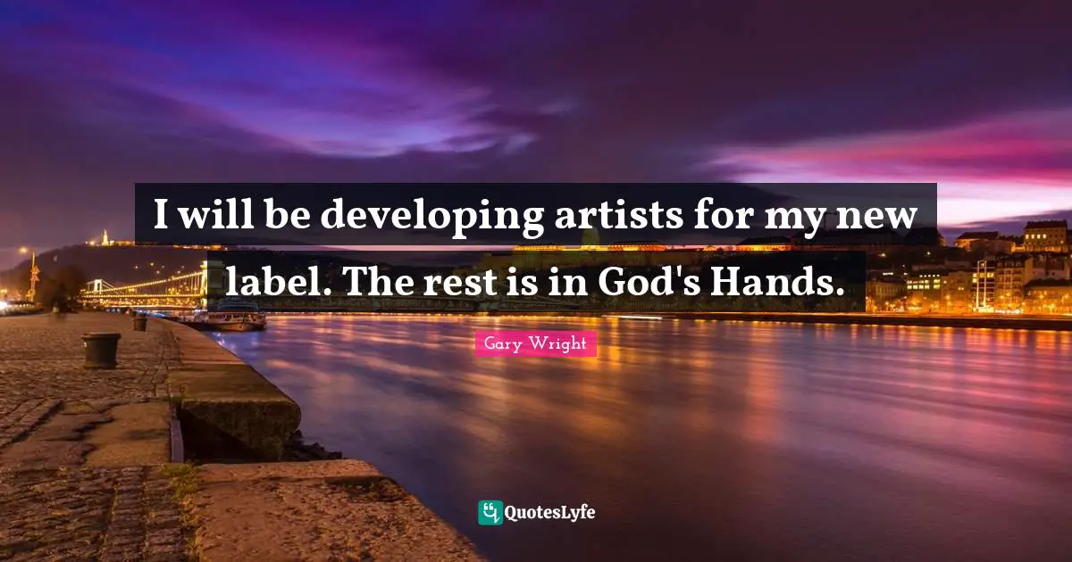 I will be developing artists for my new label. The rest is in God's Hands.
