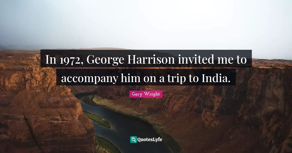 In 1972, George Harrison invited me to accompany him on a trip to India.