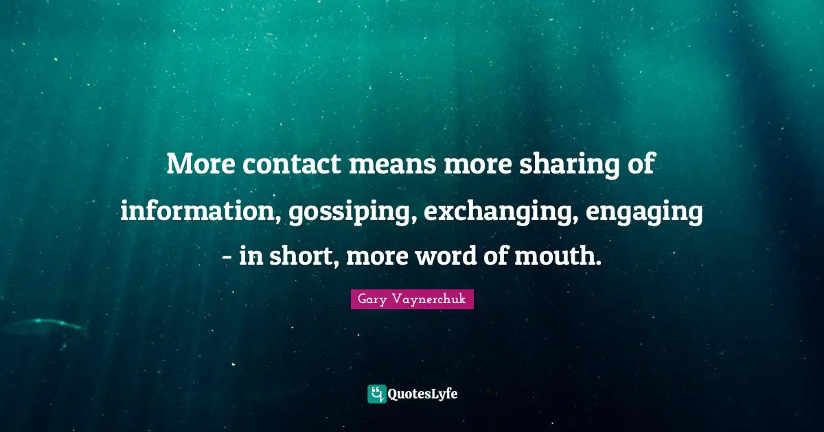 Word Of Mouth Quotes: "More contact means more sharing of information, gossiping, exchanging, engaging - in short, more word of mouth."