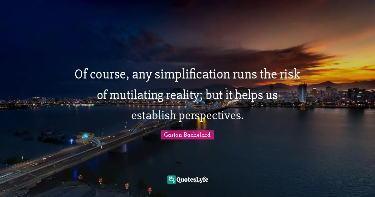 Of course, any simplification runs the risk of mutilating reality; but it helps us establish perspectives.
