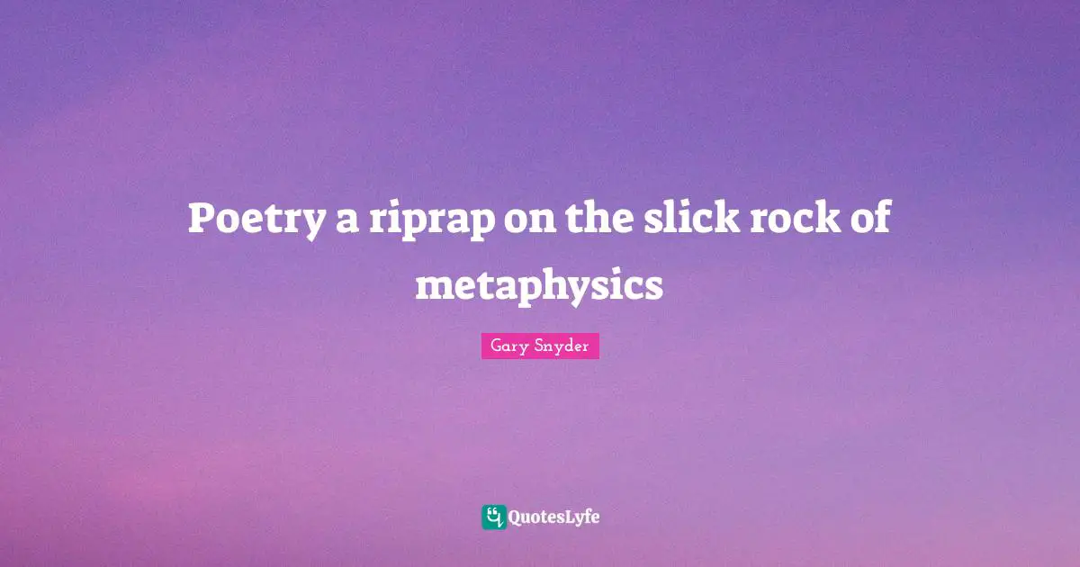 Poetry a riprap on the slick rock of metaphysics