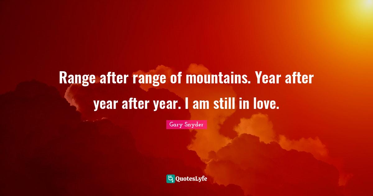 Range after range of mountains. Year after year after year. I am still in love.