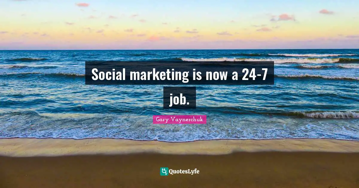 Social marketing is now a 24-7 job.