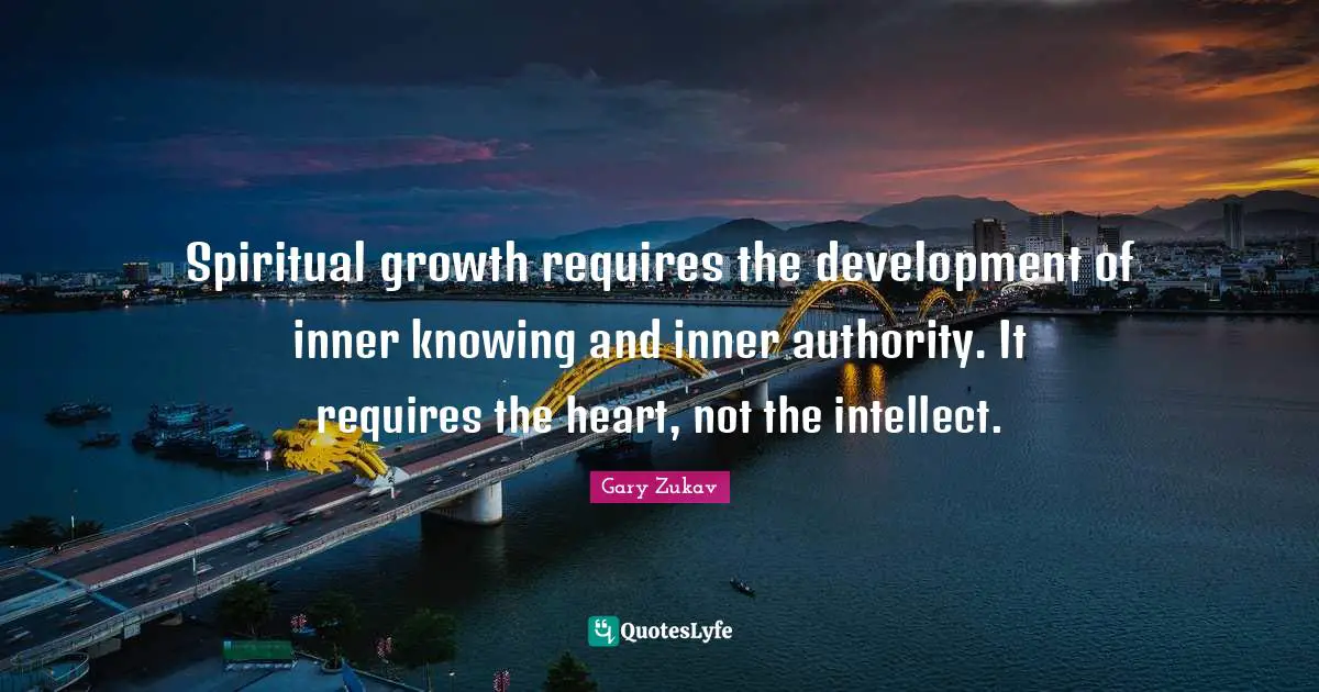 Spiritual Growth Quotes: "Spiritual growth requires the development of inner knowing and inner authority. It requires the heart, not the intellect."