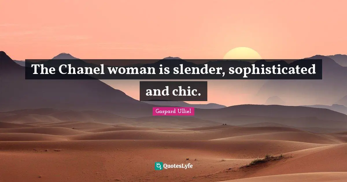 Slender Quotes: "The Chanel woman is slender, sophisticated and chic."