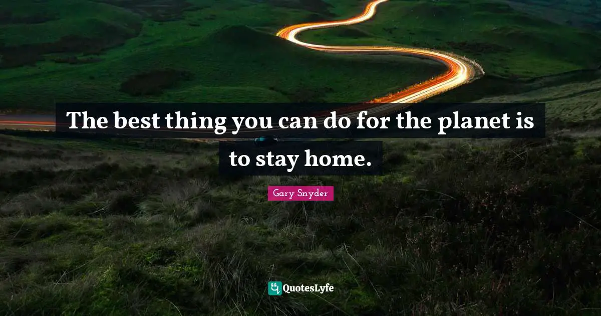 Planets Quotes: "The best thing you can do for the planet is to stay home."