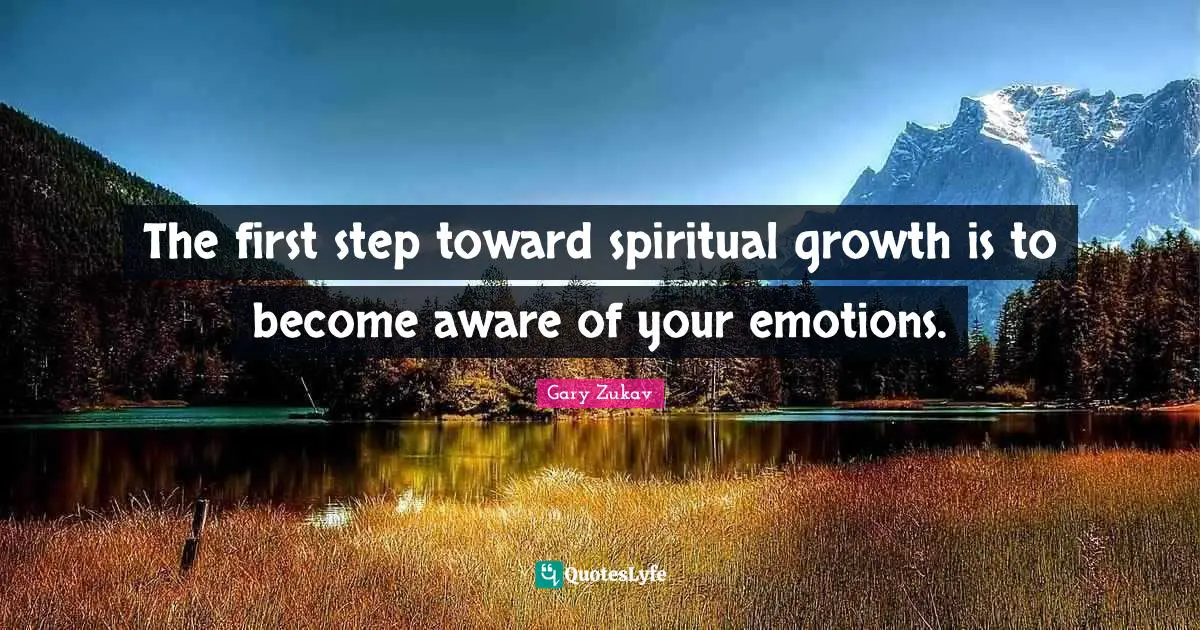 Spiritual Growth Quotes: "The first step toward spiritual growth is to become aware of your emotions."