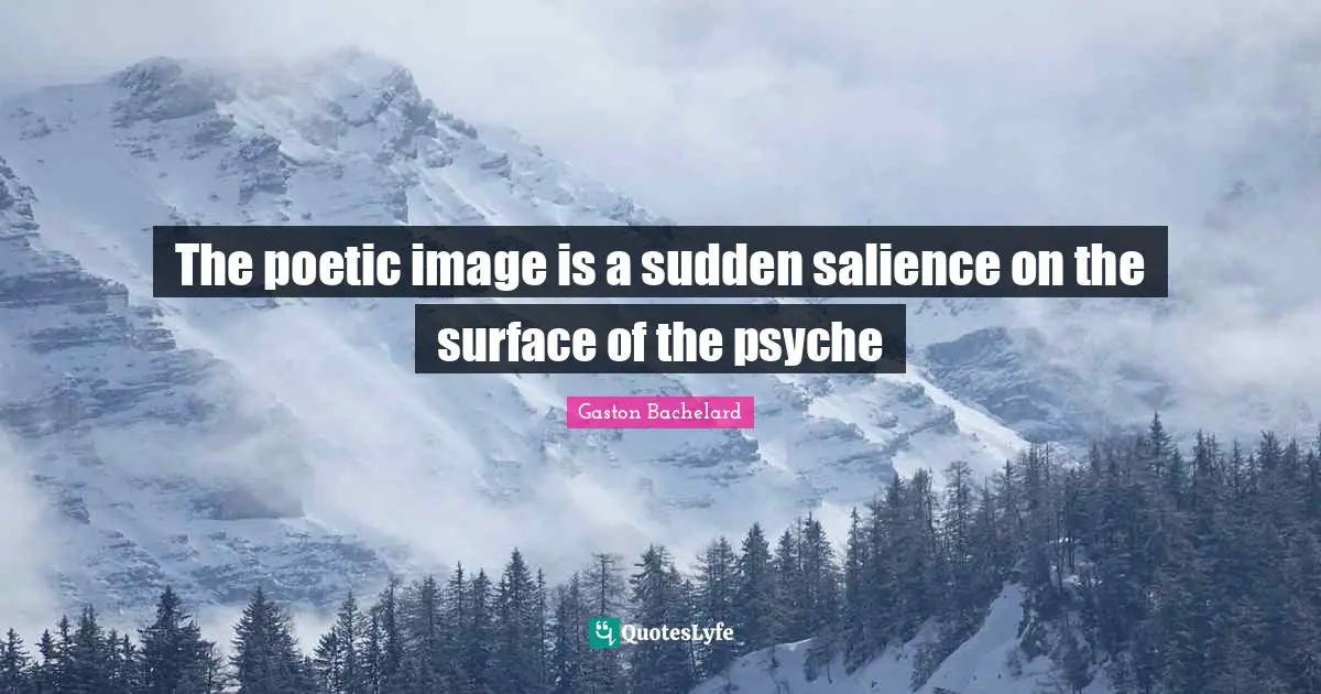 The poetic image is a sudden salience on the surface of the psyche
