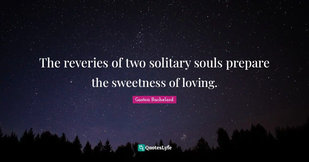 Solitary Quotes: "The reveries of two solitary souls prepare the sweetness of loving."