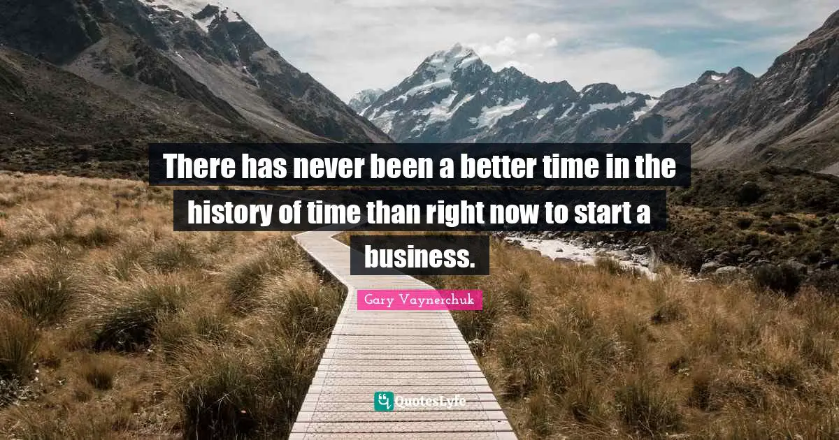 There has never been a better time in the history of time than right now to start a business.