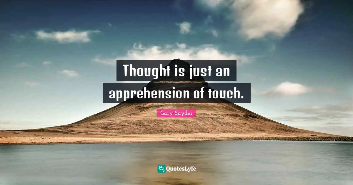 Thought is just an apprehension of touch.