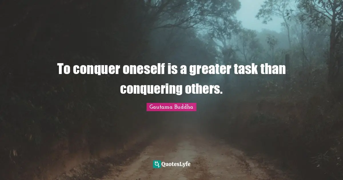 To conquer oneself is a greater task than conquering others.