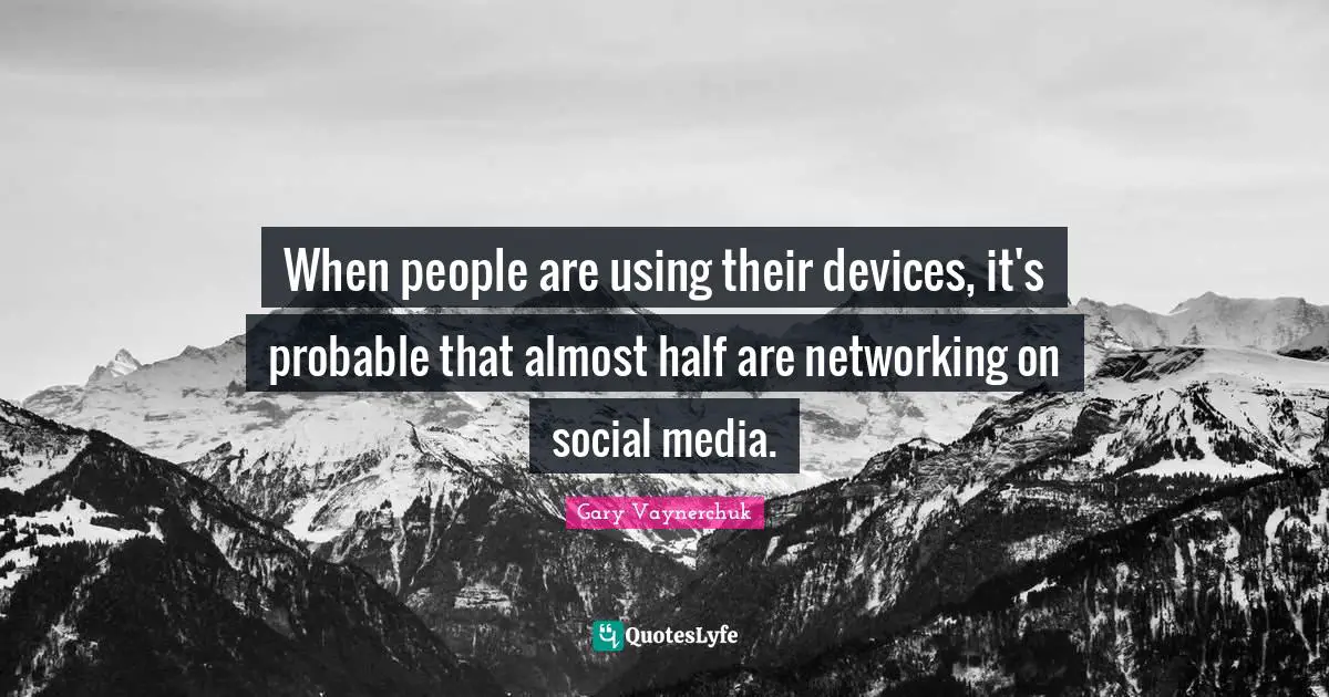 When people are using their devices, it's probable that almost half are networking on social media.