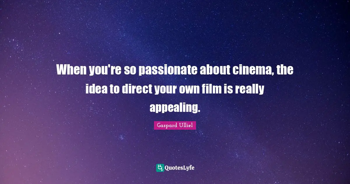 When you're so passionate about cinema, the idea to direct your own film is really appealing.