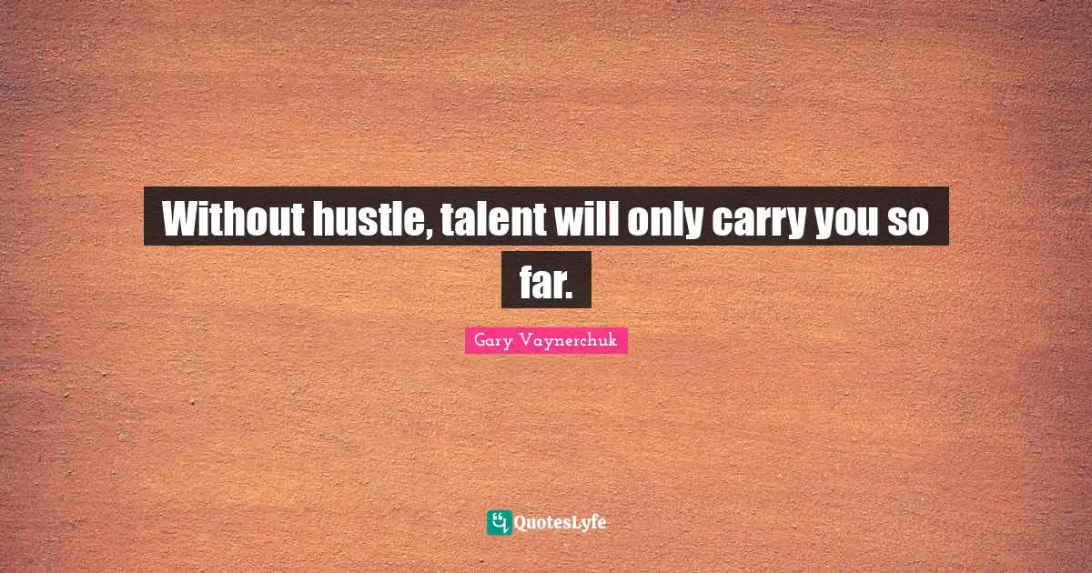 Without hustle, talent will only carry you so far.