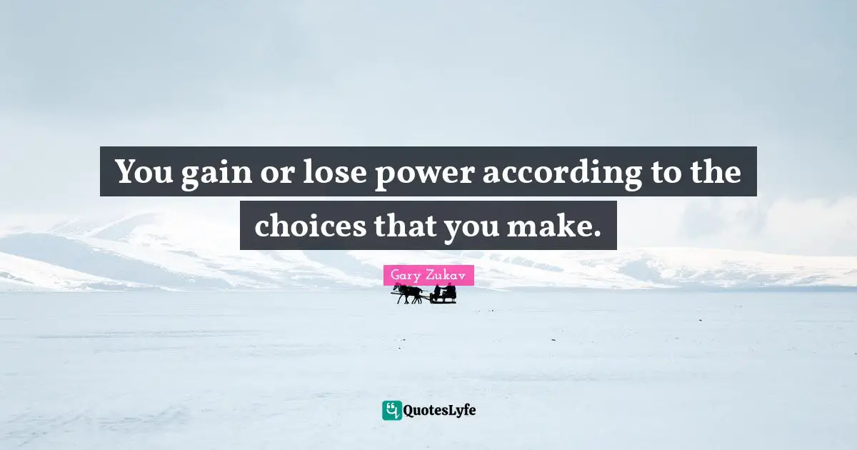 You gain or lose power according to the choices that you make.