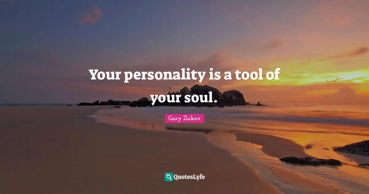 Your personality is a tool of your soul.