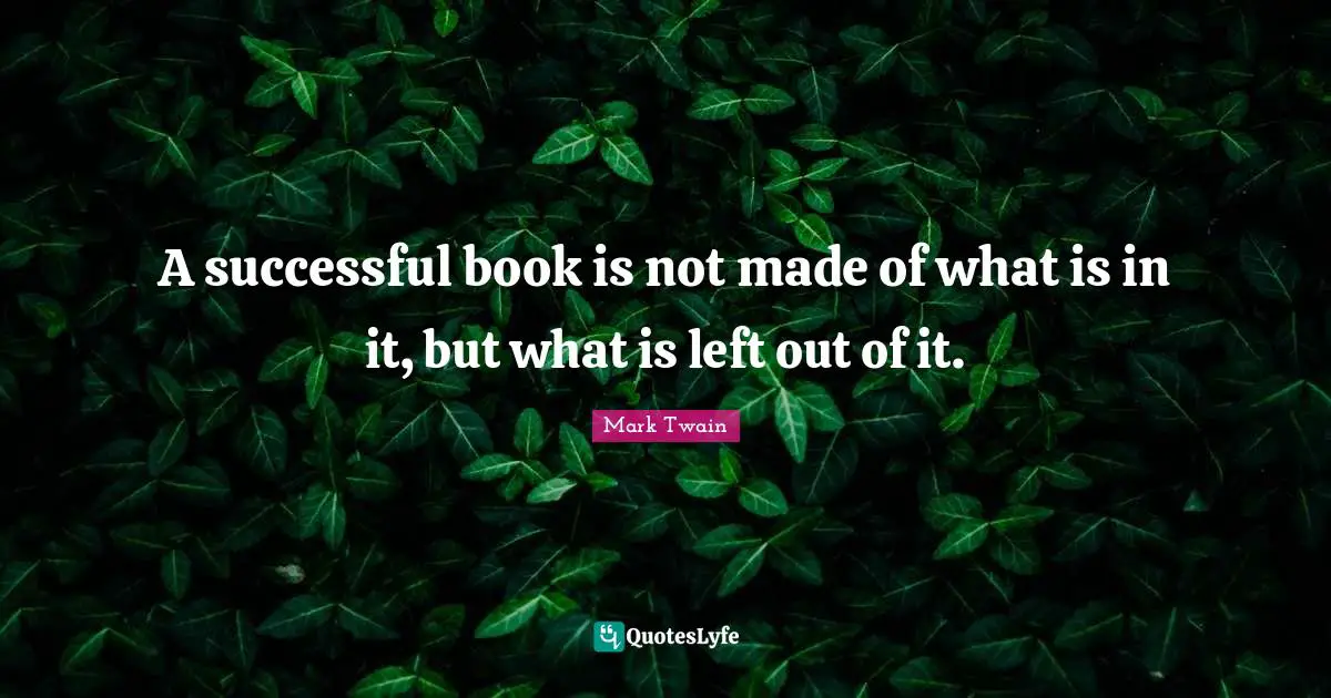 Wit Quotes: "A successful book is not made of what is in it, but what is left out of it."
