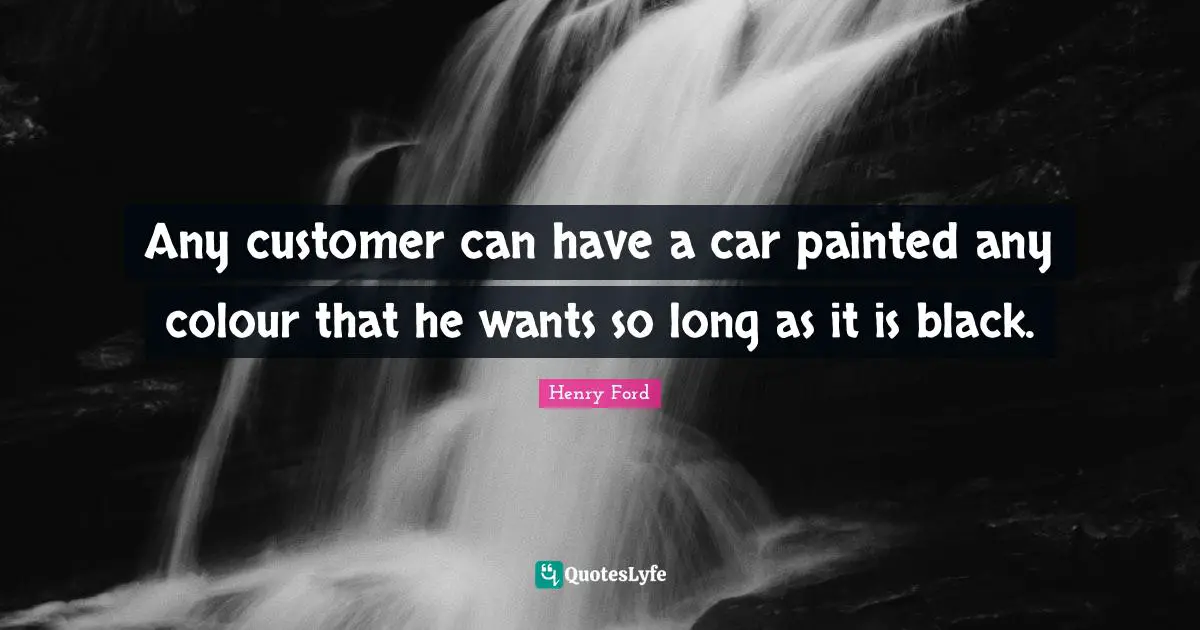 Any customer can have a car painted any colour that he wants so long as it is black.