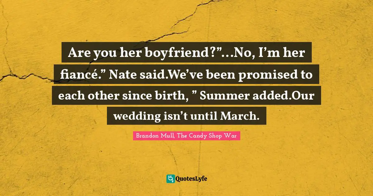 Are you her boyfriend?”...No, I’m her fiancé.” Nate said.We’ve been promised to each other since birth, ” Summer added.Our wedding isn’t until March.