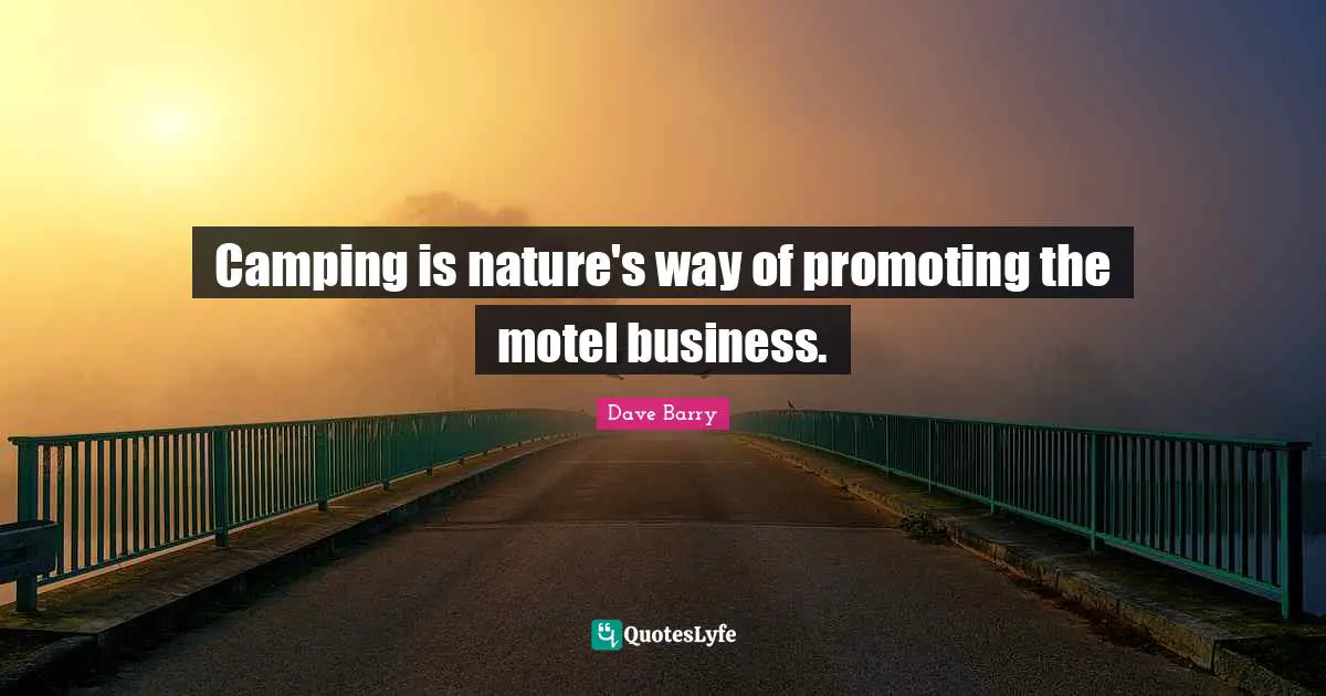 Camping is nature's way of promoting the motel business.
