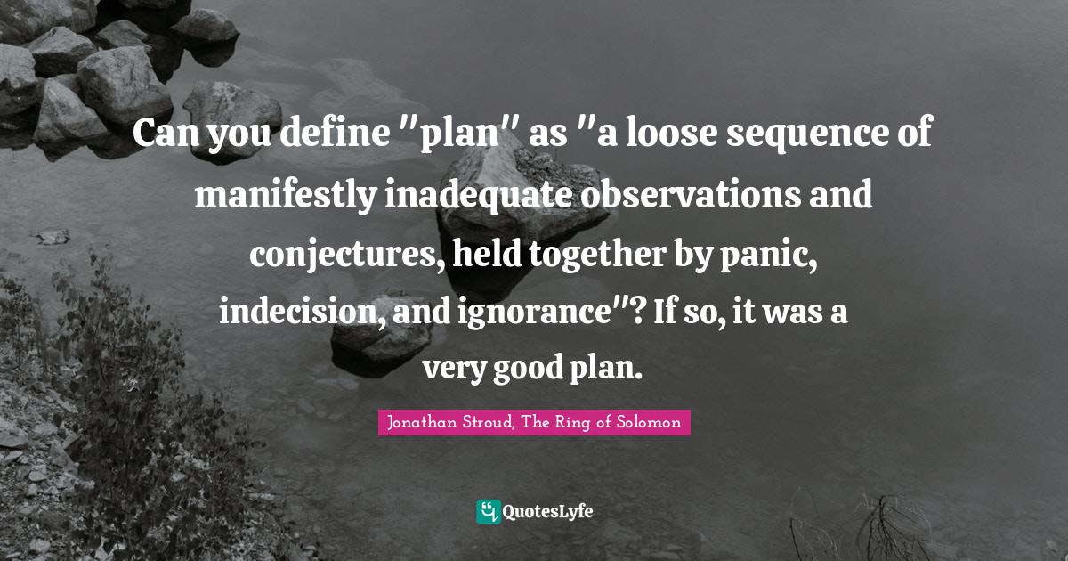 Can you define "plan" as "a loose sequence of manifestly inadequate ob