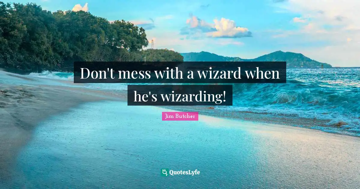 Don't mess with a wizard when he's wizarding!