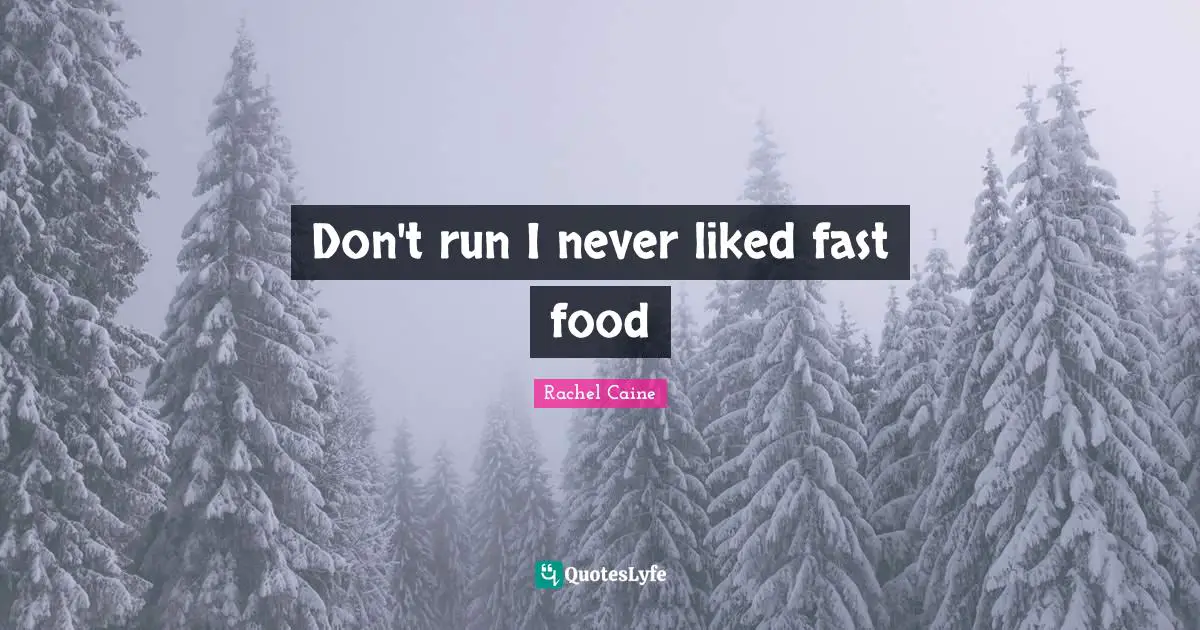 Don't run I never liked fast food