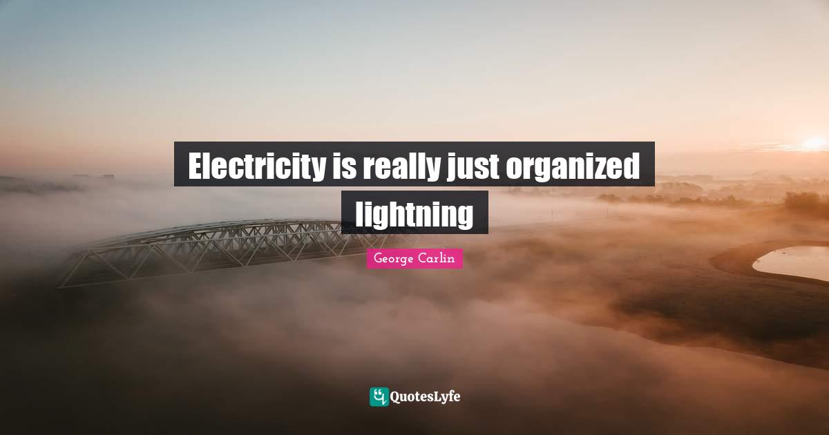 Electricity is really just organized lightning