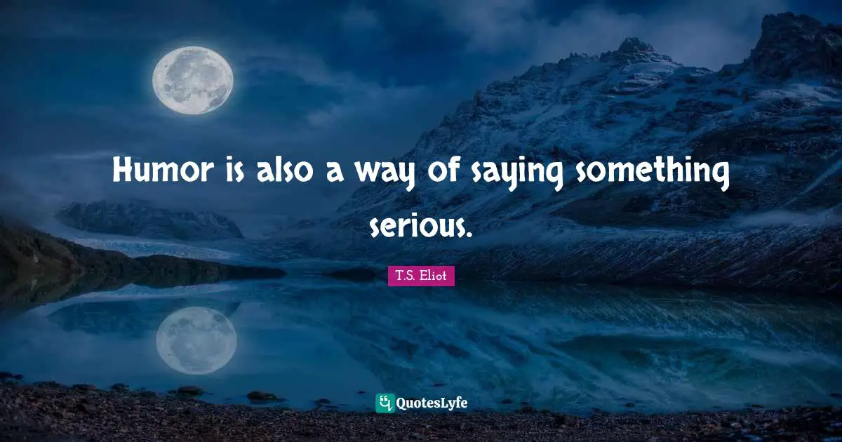 Humor is also a way of saying something serious.